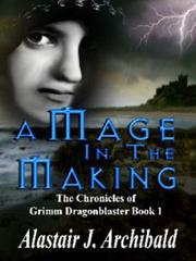 Cover of A Mage In The Making [The Chronicles of Grimm Dragonblaster Book 1]